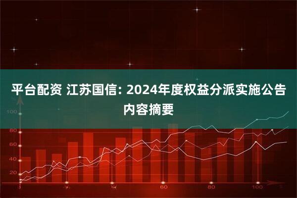 平台配资 江苏国信: 2024年度权益分派实施公告内容摘要